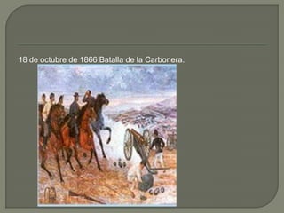 18 de octubre de 1866 Batalla de la Carbonera.
 