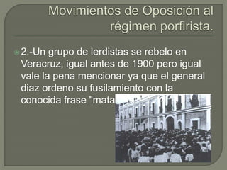  2.-Un grupo de lerdistas se rebelo en
 Veracruz, igual antes de 1900 pero igual
 vale la pena mencionar ya que el general
 diaz ordeno su fusilamiento con la
 conocida frase "matalos en caliente“.
 