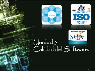 Unidad 5
Calidad del Software.
 