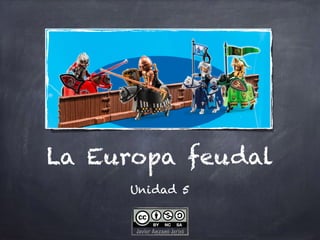 La Europa feudal
Unidad 5
Javier Anzano Jericó
 