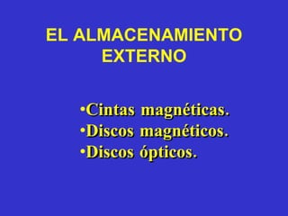 EL ALMACENAMIENTO EXTERNO Cintas magnéticas.  Discos magnéticos.  Discos ópticos. 