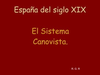 España del siglo XIX El Sistema Canovista. R. G. R 
