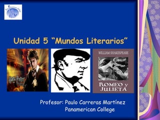 Unidad 5 “Mundos Literarios” Profesor: Paulo Carreras Martínez Panamerican College 