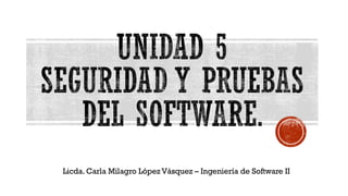 Licda. Carla Milagro López Vásquez – Ingeniería de Software II
 