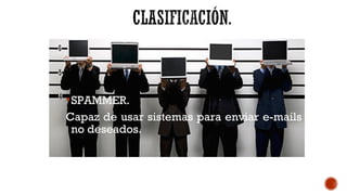 SPAMMER.
Capaz de usar sistemas para enviar e-mails
no deseados.
 