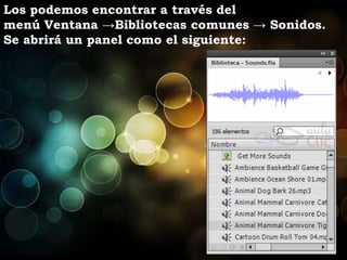 Los podemos encontrar a través del
menú Ventana →Bibliotecas comunes → Sonidos.
Se abrirá un panel como el siguiente:
 