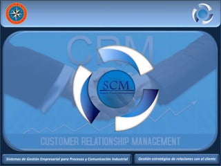 Sistemas de Gestión Empresarial para Procesos y Comunicación Industrial Gestión estratégica de relaciones con el cliente
 