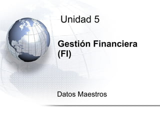 Gestión Financiera (FI) Datos Maestros Unidad 5 