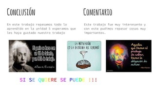 Este trabajo fue muy interesante y
con este pudimos repasar cosas muy
importantes.
Conclusión Comentario
En este trabajo repasamos todo lo
aprendido en la unidad 5 esperamos que
les haya gustado nuestro trabajo
SI SE QUIERE SE PUEDE !!!
 