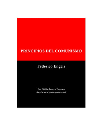 PRINCIPIOS DEL COMUNISMO


      Federico Engels




       Esta Edición: Proyecto Espartaco
      (http://www.proyectoespartaco.com)
 