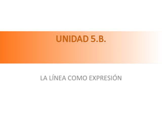Unidad 5 b  la línea como elemento expresivo