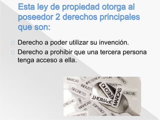 Derecho a poder utilizar su invención. 
Derecho a prohibir que una tercera persona 
tenga acceso a ella. 
 