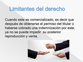 Cuando este es comercializado, es decir que 
después de obtenerse el permiso del titular o 
haberse cobrado una indemnización por este, 
ya no se puede impedir su posterior 
reproducción y venta. 
 