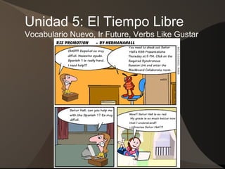 Unidad 5: El Tiempo Libre
Vocabulario Nuevo, Ir Future, Verbs Like Gustar
 
