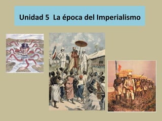 Unidad 5 La época del Imperialismo

 