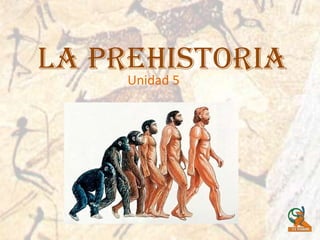 La Prehistoria
     Unidad 5
 
