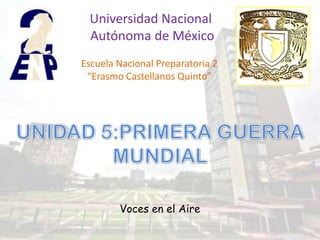 Universidad Nacional
 Autónoma de México
Escuela Nacional Preparatoria 2
 “Erasmo Castellanos Quinto”




        Voces en el Aire
 