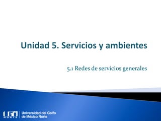 5.1 Redes de servicios generales
 