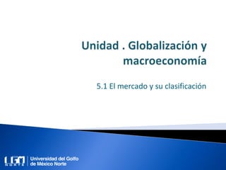 5.1 El mercado y su clasificación
 