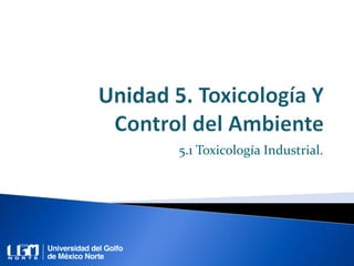 5.1 Toxicología Industrial.
 
