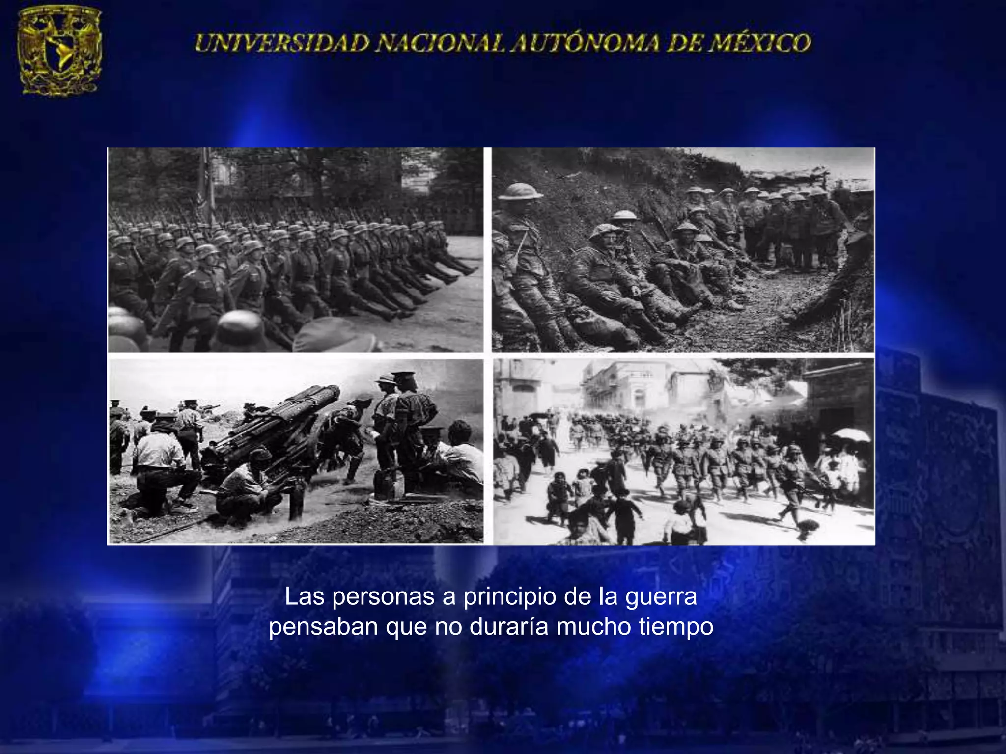 Las personas a principio de la guerra
pensaban que no duraría mucho tiempo
 