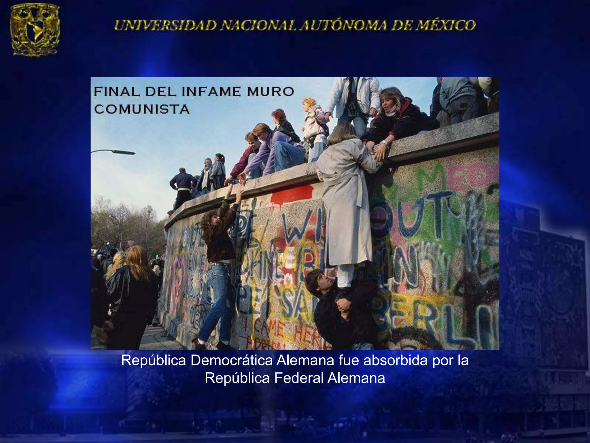 República Democrática Alemana fue absorbida por la
           República Federal Alemana
 