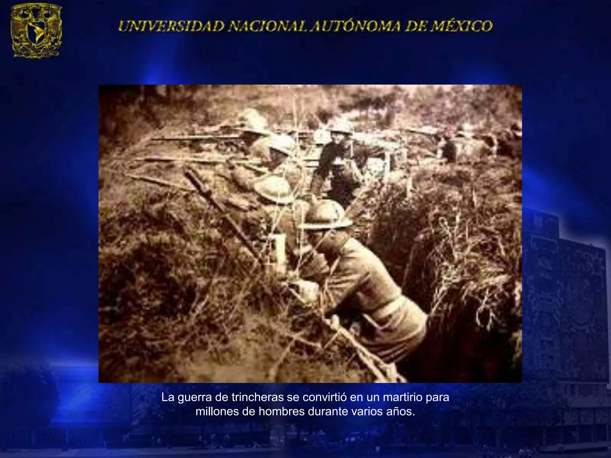 La guerra de trincheras se convirtió en un martirio para
      millones de hombres durante varios años.
 