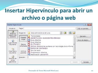Insertar Hipervínculo para abrir un
archivo o página web
101Procesador de Textos Microsoft Word 2007
 