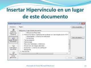 Insertar Hipervínculo en un lugar
de este documento
102Procesador de Textos Microsoft Word 2007
 