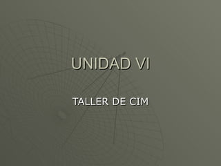 UNIDAD VI TALLER DE CIM 