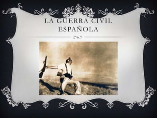 LA GUERRA CIVIL
   ESPAÑOLA
 