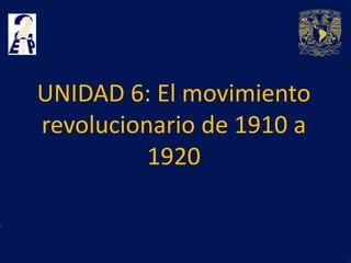 UNIDAD 6: El movimiento
revolucionario de 1910 a
          1920
 