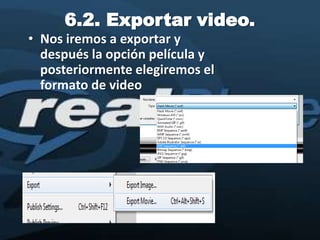 6.2. Exportar video.
• Nos iremos a exportar y
  después la opción película y
  posteriormente elegiremos el
  formato de video
 