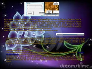 En la ventana Editar fichero(s) de entrada usted podrá fijar las áreas de Fade-in y Fade-out para el
efecto que usted ha aplicado al fichero de vídeo por medio del cursor deslizante ubicado por debajo
del área de vista previa. Deberá pulsar el botón Propiedades para que aparezca la barra
deslizante. Fade-in es el área en la que el efecto aplicado empieza a ganar fuerza. En el área
de efecto al máximo el efecto se aplica con la totalidad de su fuerza. En el áreaFade-out el efecto
empieza a perder fuerza hasta que desaparezca por completo.
Usted puede fijar los bordes de fundidos por medio de arrastrar el cursor




 . El áreaFade-out se marcará en la barra. Es también posible ajustar las áreas de fundidos arrastrando sus
 bordes hacia dentro o bien hacia fuera. Si usted desea aplicar un). efecto Fade-in, arrastre el límite
 izquierdo de la barra deslizante hacia la derecha. Para aplicar un efecto Fade-out, arrastre el límite
 derecho de la barra hacia la izquierda (véase la imagen más abajo



  •Vista previa del efecto aplicado
  Una vez aplicado el efecto, usted puede visualizarlo en la ventana de vista previa usando los controles
  de reproducciónubicados por debajo de la barra deslizante.
  Si usted desea borrar un efecto aplicado, deberá primero seleccionarlo (hacer clic en su línea
  respectiva en el timeline), luego pulsar el botón correspondiente en la ventana Editar fichero(s) de
  entrada o bien hacer clic en el efecto que desea eliminar y seleccionar la opción Borrar objeto del
  menú.
 
