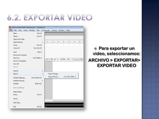  Para exportar un
 video, seleccionamos:
ARCHIVO > EXPORTAR>
   EXPORTAR VIDEO
 