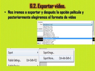 6.2. Exportar video.
• Nos iremos a exportar y después la opción película y
  posteriormente elegiremos el formato de video
 