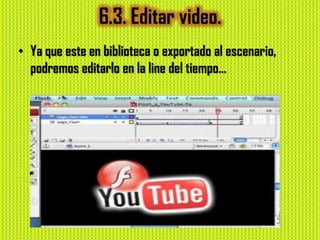 6.3. Editar video.
• Ya que este en biblioteca o exportado al escenario,
  podremos editarlo en la line del tiempo…
 