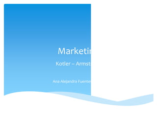 Marketing
Kotler – Armstrong
Ana Alejandra Fuentes Cuiñas
 
