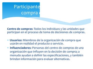 Participantes en el proceso
compra de negocios (1)
de
Centro de compras: Todos los individuos y las unidades que
participa...