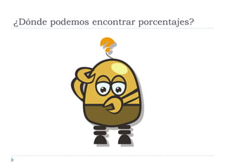 ¿Dónde podemos encontrar porcentajes?
 
