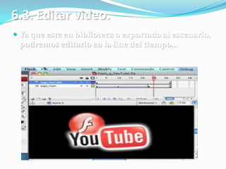 6.3. Editar video.
 Ya que este en biblioteca o exportado al escenario,
 podremos editarlo en la line del tiempo…
 