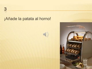 3
¡Añade la patata al horno!

 