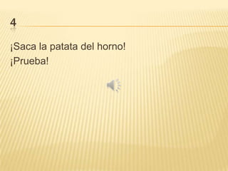 4
¡Saca la patata del horno!
¡Prueba!

 