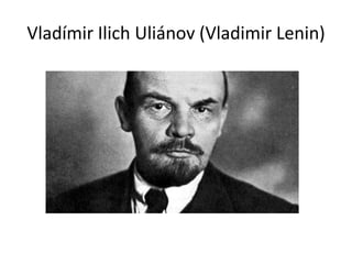 Vladímir Ilich Uliánov (Vladimir Lenin)
 