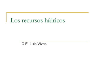 Los recursos hídricos


    C.E. Luis Vives
 