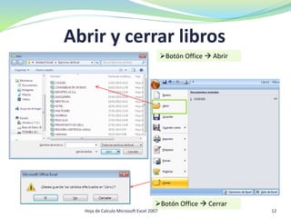 Abrir y cerrar libros
Botón Office  Abrir
Botón Office  Cerrar
12Hoja de Calculo Microsoft Excel 2007
 