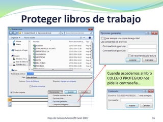 Proteger libros de trabajo
Cuando accedemos al libro
COLEGIO PROTEGIDO nos
pide la contraseña…
16Hoja de Calculo Microsoft Excel 2007
 
