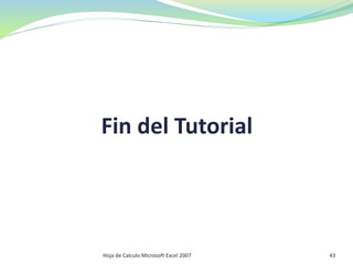 Fin del Tutorial
43Hoja de Calculo Microsoft Excel 2007
 