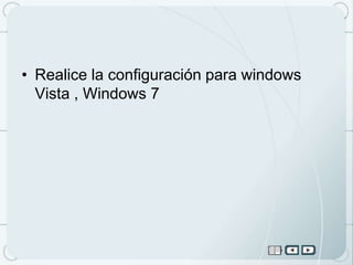 • Realice la configuración para windows
  Vista , Windows 7
 