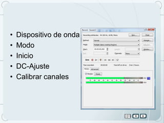 •   Dispositivo de onda
•   Modo
•   Inicio
•   DC-Ajuste
•   Calibrar canales
 